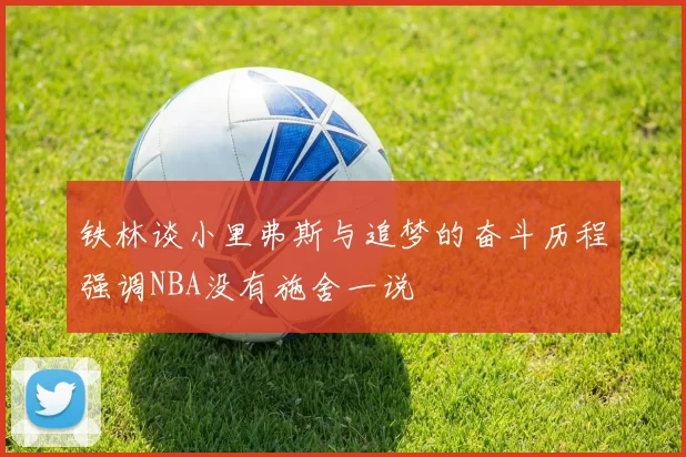 铁林谈小里弗斯与追梦的奋斗历程强调NBA没有施舍一说