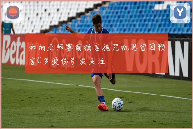 加纳巫师赛前扬言施咒凯恩曾因预言C罗受伤引发关注